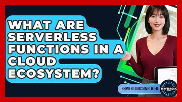 What Are Serverless Functions In A Cloud Ecosystem? - Server Logic Simplified