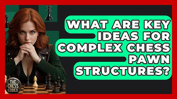 What Are Key Ideas For Complex Chess Pawn Structures? - The Chess Codex