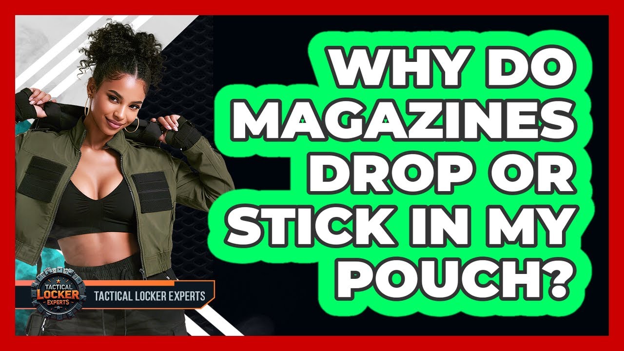 Why Do Magazines Drop Or Stick In My Pouch? - Tactical Locker Experts