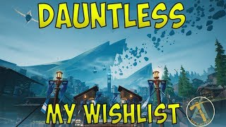 Dauntless - My Wishlist