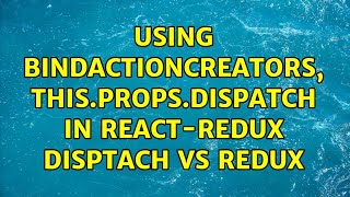 Using bindActionCreators, this.props.dispatch in react-redux disptach vs redux (2 Solutions!!)