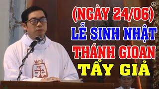 (NGÀY 24/06) LỄ SINH NHẬT THÁNH GIOAN TẨY GIẢ | Bài giảng SÂU SẮC của LM Phaolo Lưu Quang Bảo Vinh