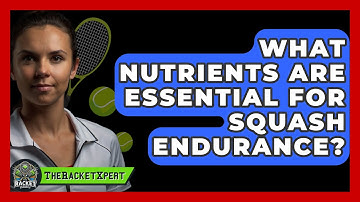 What Nutrients Are Essential For Squash Endurance? - The Racket Xpert