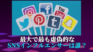 最大で最も虚偽的なSNSインフルエンサーは？Who Is the Biggest and Most Deceptive Social Media Influencer