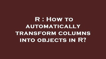 R : How to automatically transform columns into objects in R?