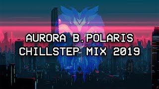 Aurora B.Polaris - Summer Chillstep Megamix 2019 #1 [Chillstep / Future Garage / Ambient Mix]