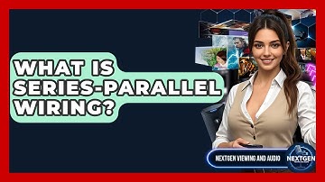 What Is Series-Parallel Wiring? - NextGen Viewing and Audio