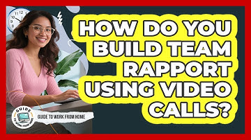 How Do You Build Team Rapport Using Video Calls?