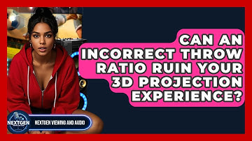 Can An Incorrect Throw Ratio Ruin Your 3D Projection Experience? - NextGen Viewing and Audio