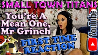 First Time Reaction to Small Town Titans - You're A Mean One ,Mr Grinch