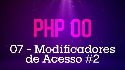 PHP Orientado a Objetos - #07 Modificadores de Acesso 02
