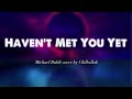 HAVEN&#39;T MET YOU YET - Michael Bublé (Lyrics/Vietsub) cover by Chilledlab