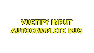 Vuetify input autocomplete bug (2 Solutions!!)