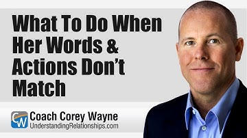 What To Do When Her Words & Actions Don’t Match