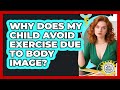 Why Does My Child Avoid Exercise Due To Body Image? - Kids Mental Wellness Guru