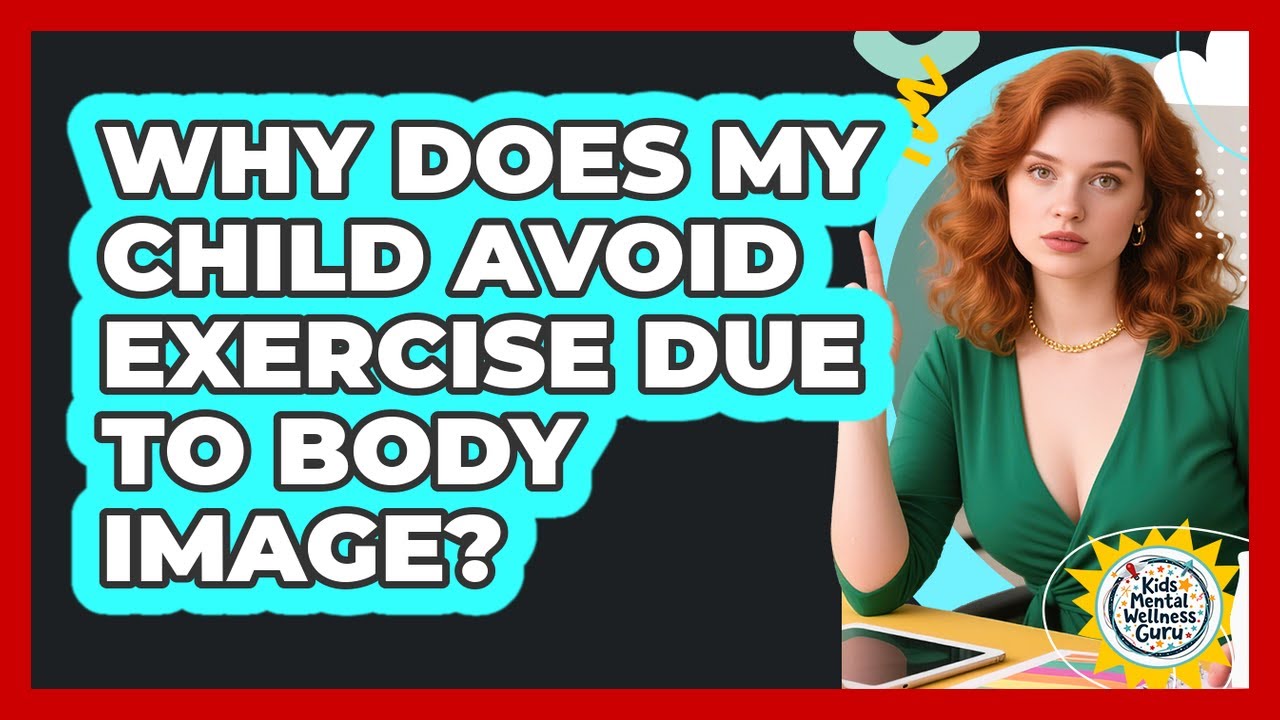 Why Does My Child Avoid Exercise Due To Body Image? - Kids Mental ...