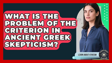 What Is The Problem Of The Criterion In Ancient Greek Skepticism? - Learn About Atheism