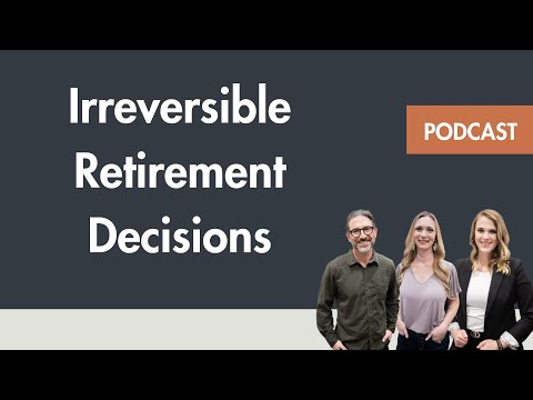 Irreversible retirement decisions.  5 things you can't undo!