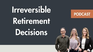 Irreversible retirement decisions.  5 things you can't undo!