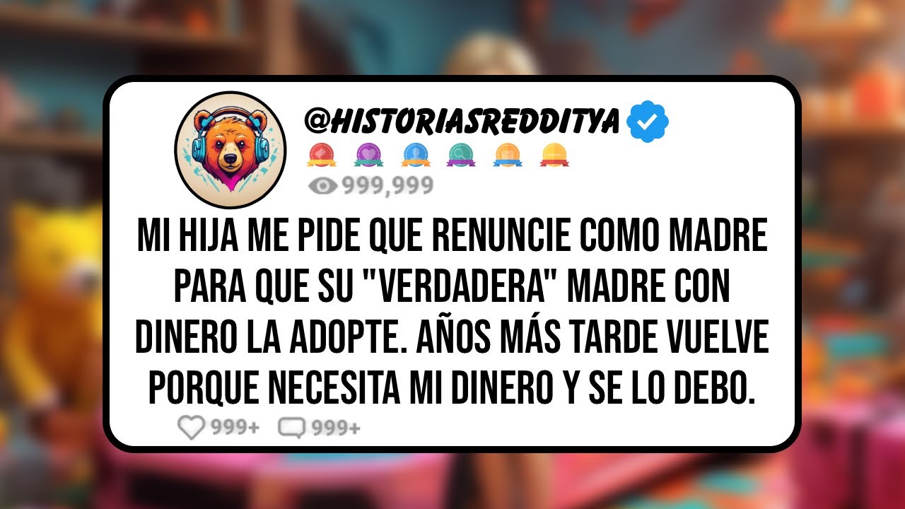 Mi HIJA me Pide que Renuncie como MADRE para que su VERDADERA Madre con Dinero la Adopte. Años Más..