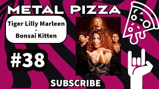 Metal Pizza #38: Tiger Lilly Marleen (Bonsai Kitten)