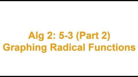 Alg 2: 5.3 (Part 2) Graphing Radical Functions
