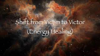 Shift from Victim to Victor (Energy Healing)