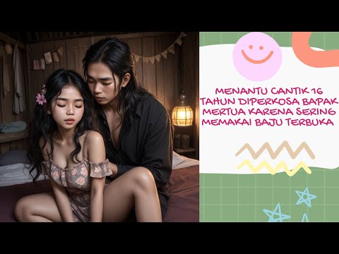 MENANTU CANTIK 16 TAHUN DIPERKOSA BAPAK MERTUA KARENA SERING BERPAKAIN SEKSI | KISAH NYATA