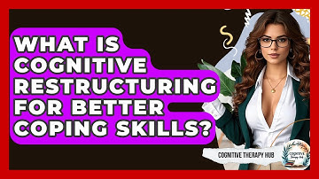 What Is Cognitive Restructuring For Better Coping Skills? - Cognitive Therapy Hub