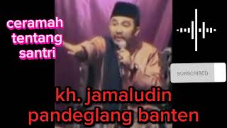 ceramah kh.jamaludin .tentang santri