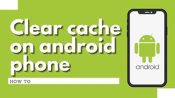 How to clear cache on android phone
