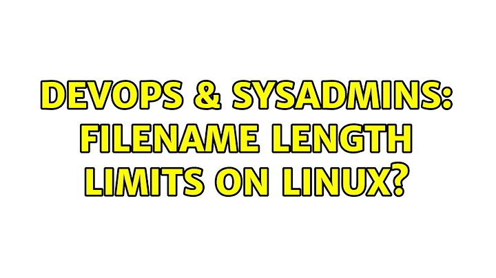 DevOps & SysAdmins: Filename length limits on linux? (8 Solutions!!)