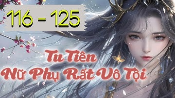 [ Chap 116  - 125 ] Tu Tiên Nữ Phụ Rất Vô Tội