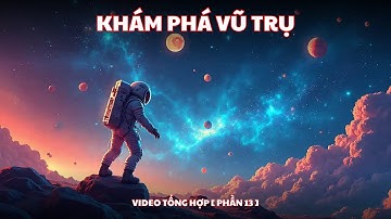 Khám Phá Vũ Trụ｜Video Tổng Hợp  Phần 13  Kiến Thức Khoa Học