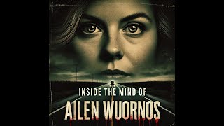 Aileen Wuornos: Inside the Mind of America’s Most Notorious Female Killer