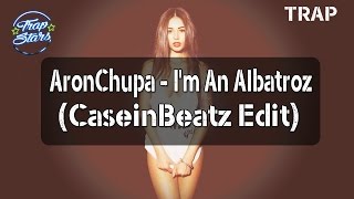 AronChupa - I'm An Albatroz (CaseinBeatz Edit Trap Remix)