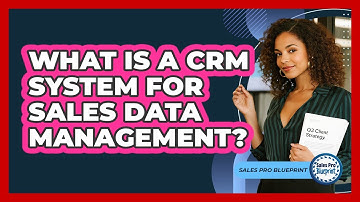What Is A CRM System For Sales Data Management? - Sales Pro Blueprint