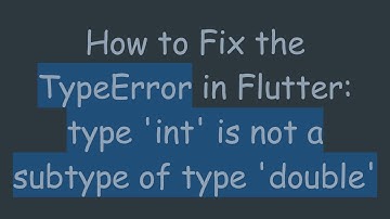 How to Fix the TypeError in Flutter: type 