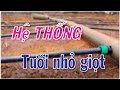 HỆ THỐNG TƯỚI NHỎ GIỌT