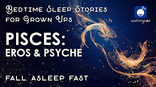 Bedtime Sleep Stories | ♓ Pisces : Eros and Psyche 🔥 | Sleep Story for Grown Ups | Greek Mythology