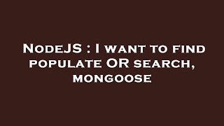 NodeJS : I want to find populate OR search, mongoose