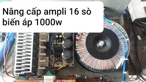 Nâng cấp ampli 16 sò biến áp 1000w cho khách hàng Tây Ninh (#ĐTTTTN)