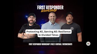 Protecting All, Serving All: Resilience in Divided Times | First Responder Workshop Ep. 9