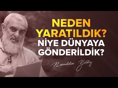 NEDEN YARATILDIK? NİYE DÜNYAYA GÖNDERİLDİK? | Nureddin Yıldız