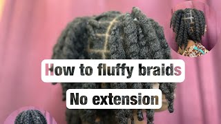 I CALL IT FLUFFY BRAIDS, SOME CALL IT BIG BELLY BRAIDS | HOW DO YOU CALL IT?  NO EXTENSIONS