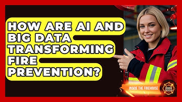 How Are AI And Big Data Transforming Fire Prevention? - Inside the Firehouse