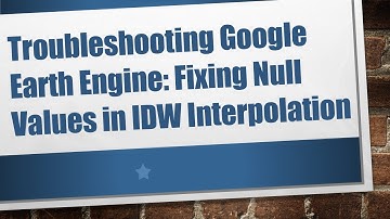 Troubleshooting Google Earth Engine: Fixing Null Values in IDW Interpolation