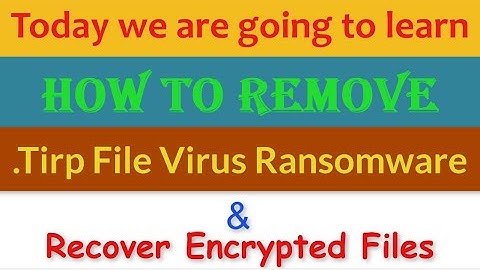Tirp File Virus Ransomware [.Tirp] Removal and Decrypt .Tirp Files