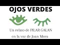 OJOS VERDES. Un relato de Pilar Galán, en la voz de Joan Mora.