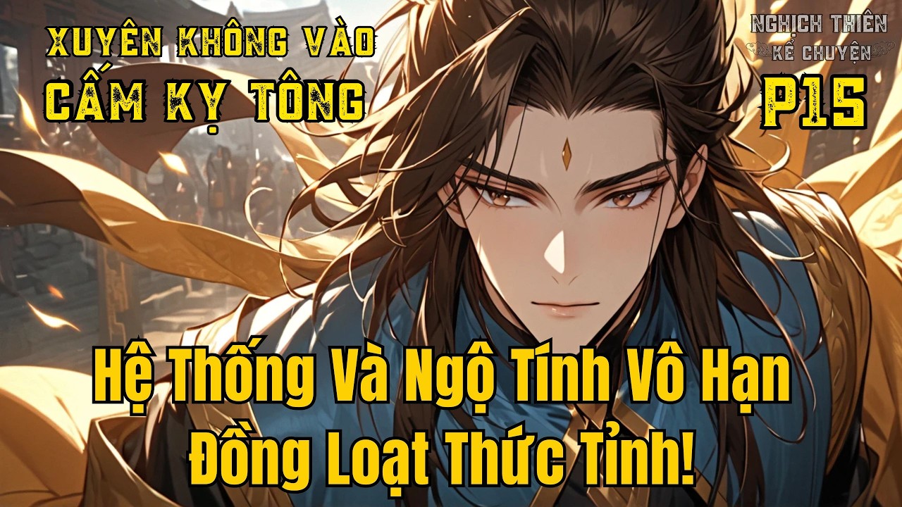 | P15 | Xuyên Không Vào Cấm Kỵ Tông – Hệ Thống Và Ngộ Tính Vô Hạn Đồng Loạt Thức Tỉnh!
